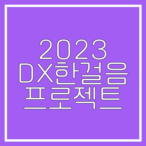 2023 DX한걸음 프로젝트